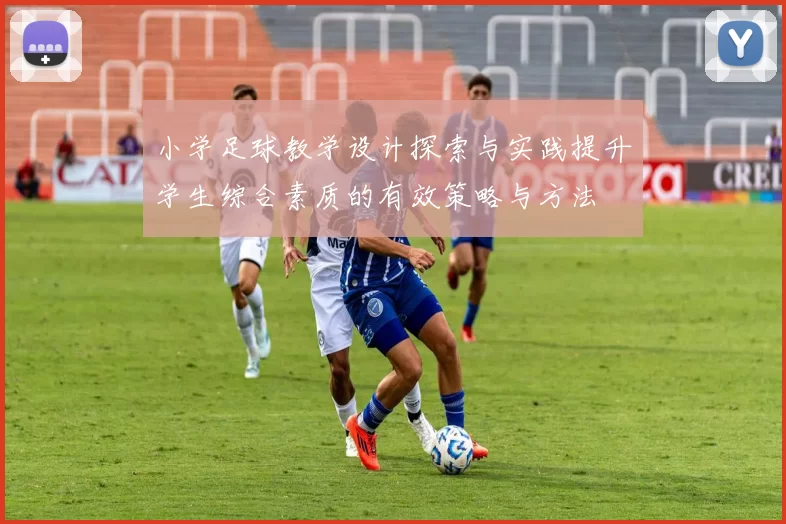 小学足球教学设计探索与实践提升学生综合素质的有效策略与方法